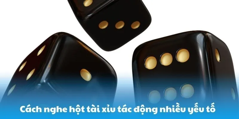 Cách nghe hột tài xỉu tác động nhiều yếu tố