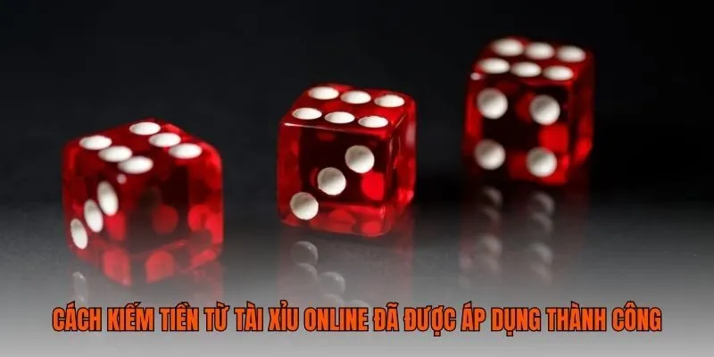 Cách kiếm tiền từ tài xỉu online đã được áp dụng thành công