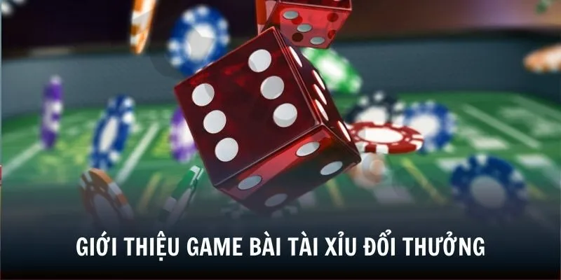 Giới thiệu một vài thông tin về game bài tài xỉu đổi thưởng