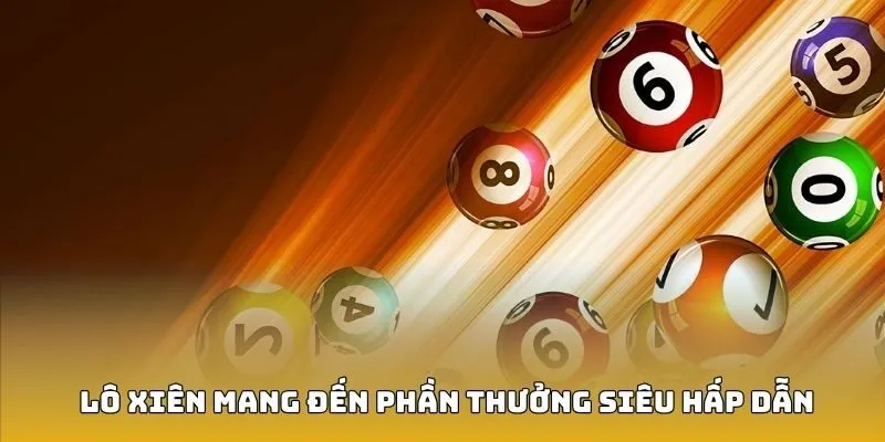 Lô xiên mang đến phần thưởng siêu hấp dẫn