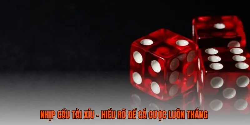 Nhịp Cầu Tài Xỉu - Hiểu Rõ Để Cá Cược Luôn Thắng