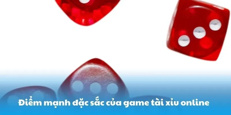 Điểm mạnh đặc sắc của game tài xỉu online