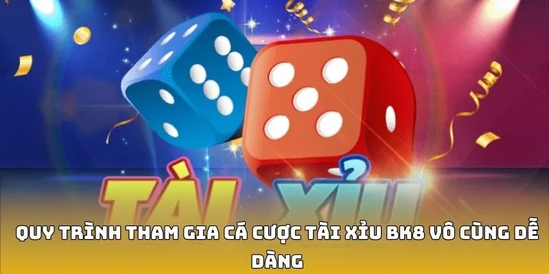 Quy trình tham gia cá cược tài xỉu BK8 vô cùng dễ dàng