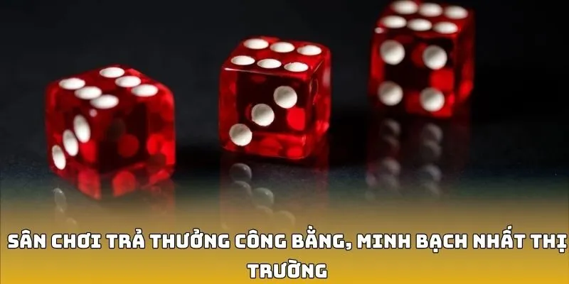 Sân chơi trả thưởng công bằng, minh bạch nhất thị trường