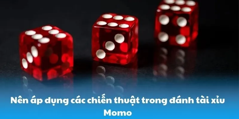 Nên áp dụng các chiến thuật trong đánh tài xỉu Momo